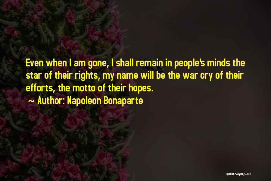 Napoleon Bonaparte Quotes: Even When I Am Gone, I Shall Remain In People's Minds The Star Of Their Rights, My Name Will Be