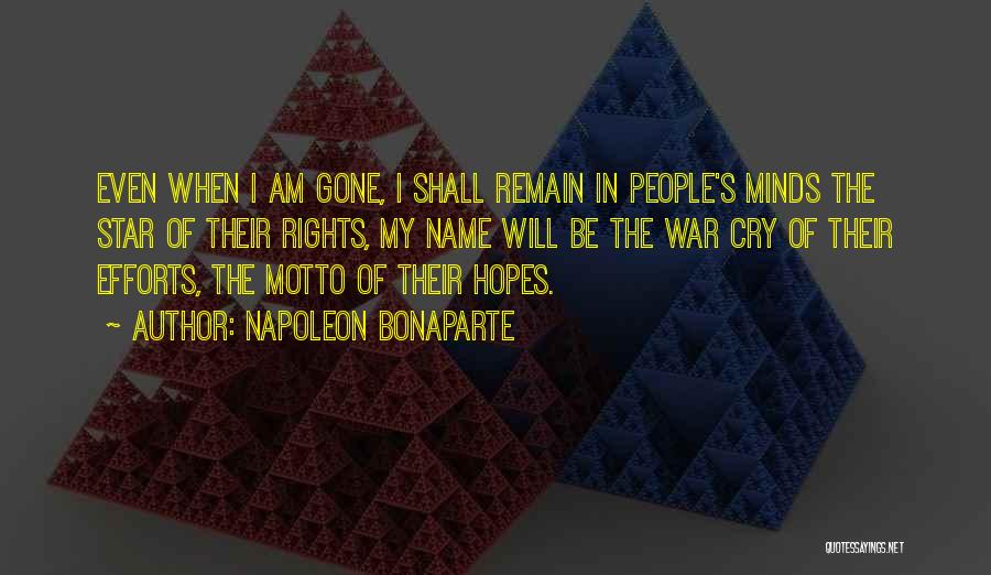 Napoleon Bonaparte Quotes: Even When I Am Gone, I Shall Remain In People's Minds The Star Of Their Rights, My Name Will Be