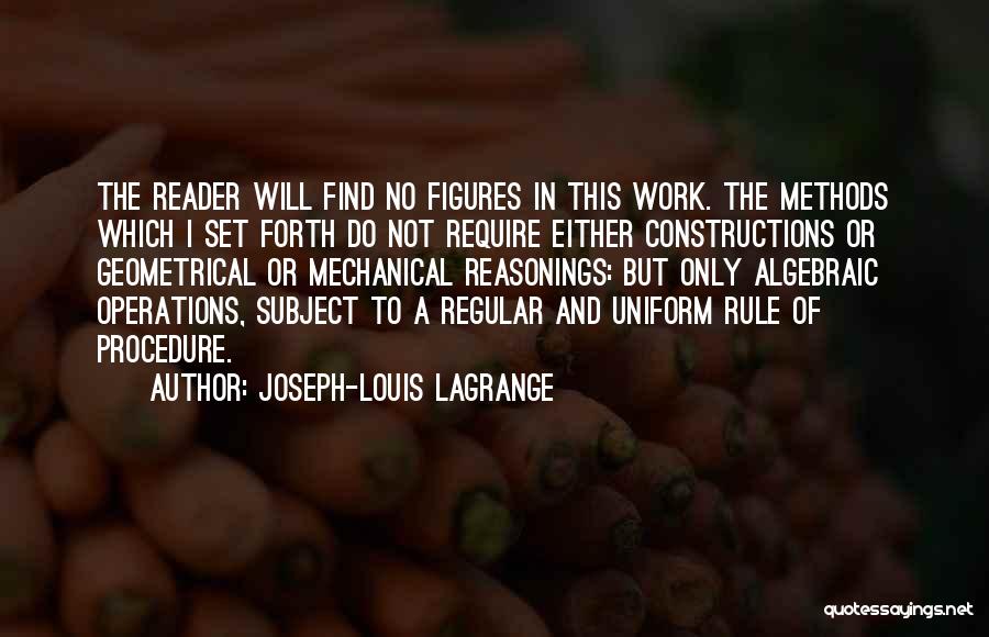 Joseph-Louis Lagrange Quotes: The Reader Will Find No Figures In This Work. The Methods Which I Set Forth Do Not Require Either Constructions