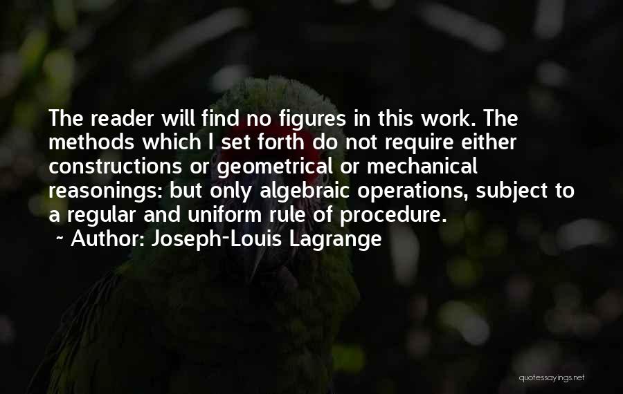 Joseph-Louis Lagrange Quotes: The Reader Will Find No Figures In This Work. The Methods Which I Set Forth Do Not Require Either Constructions