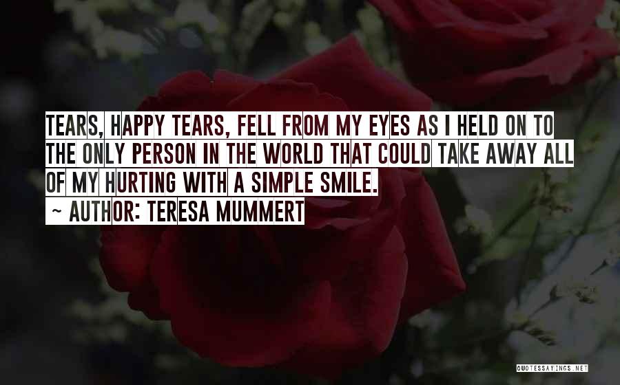 Teresa Mummert Quotes: Tears, Happy Tears, Fell From My Eyes As I Held On To The Only Person In The World That Could