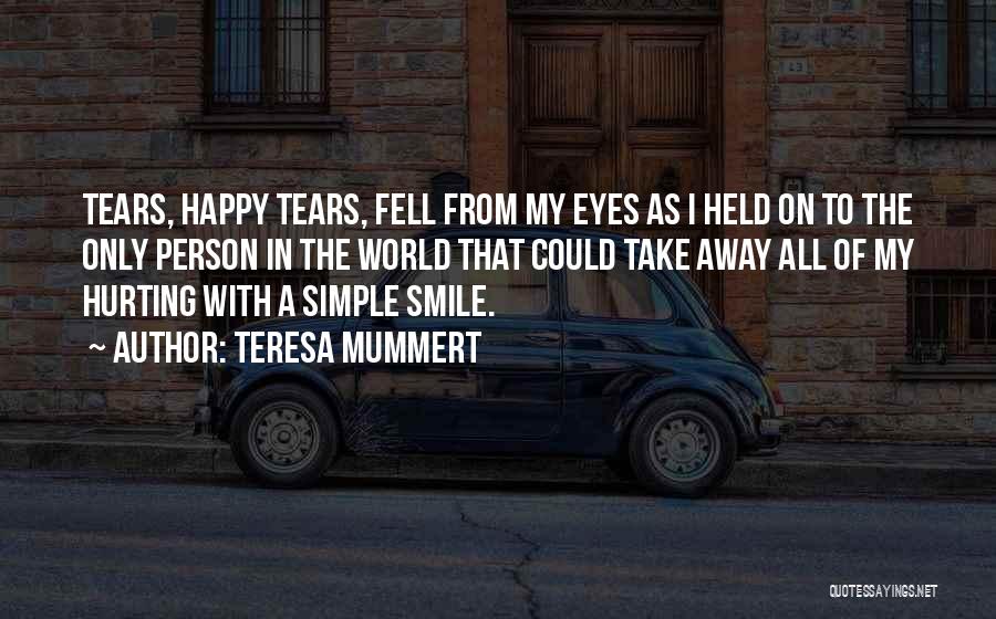 Teresa Mummert Quotes: Tears, Happy Tears, Fell From My Eyes As I Held On To The Only Person In The World That Could