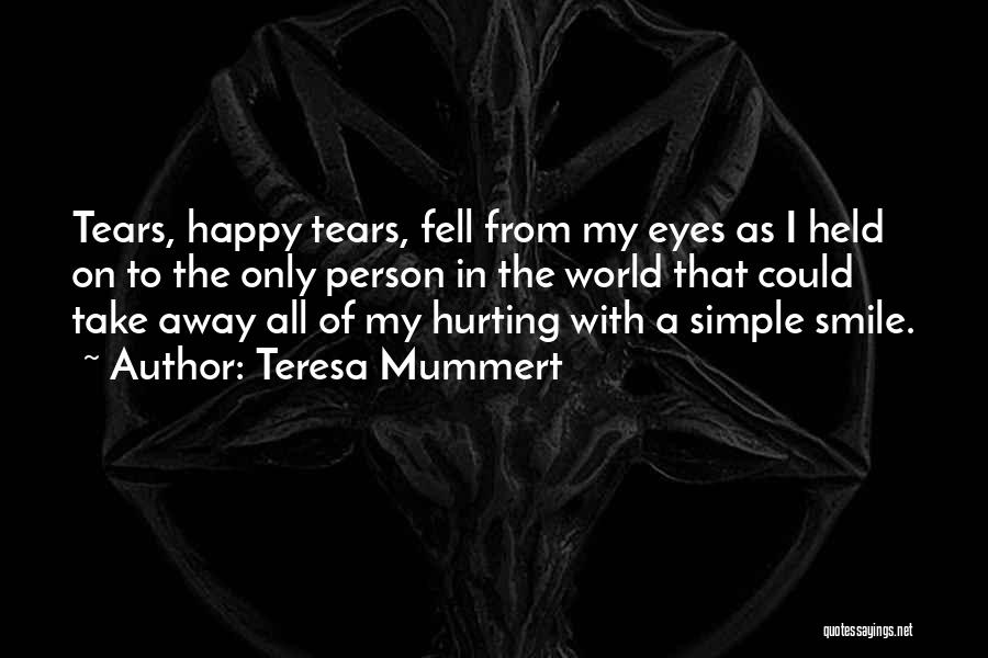 Teresa Mummert Quotes: Tears, Happy Tears, Fell From My Eyes As I Held On To The Only Person In The World That Could