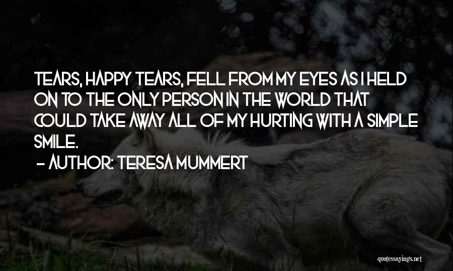 Teresa Mummert Quotes: Tears, Happy Tears, Fell From My Eyes As I Held On To The Only Person In The World That Could
