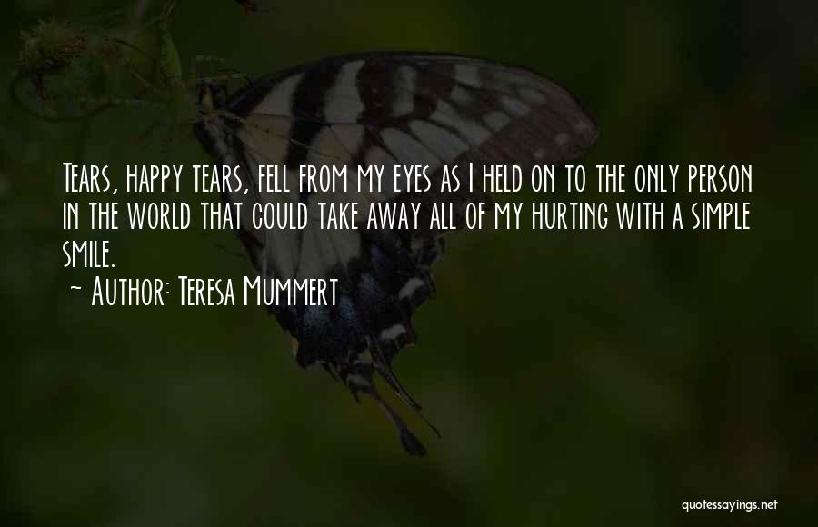 Teresa Mummert Quotes: Tears, Happy Tears, Fell From My Eyes As I Held On To The Only Person In The World That Could