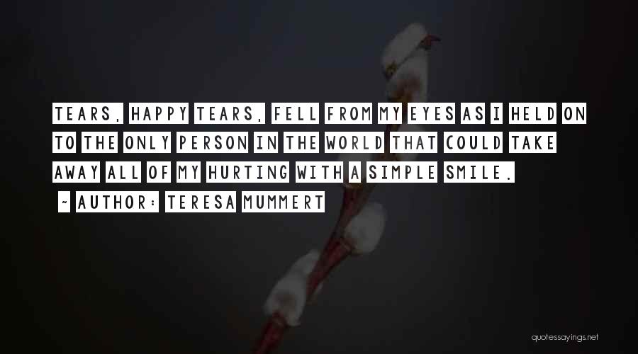 Teresa Mummert Quotes: Tears, Happy Tears, Fell From My Eyes As I Held On To The Only Person In The World That Could
