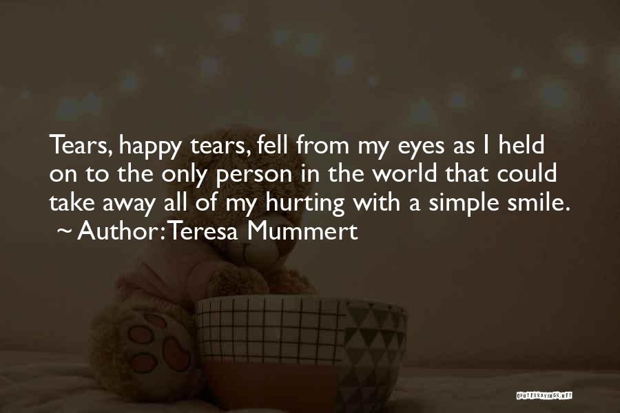 Teresa Mummert Quotes: Tears, Happy Tears, Fell From My Eyes As I Held On To The Only Person In The World That Could