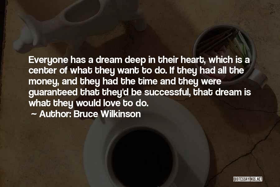Bruce Wilkinson Quotes: Everyone Has A Dream Deep In Their Heart, Which Is A Center Of What They Want To Do. If They