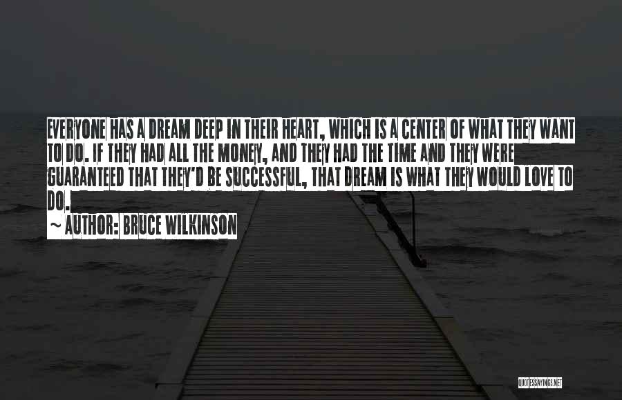 Bruce Wilkinson Quotes: Everyone Has A Dream Deep In Their Heart, Which Is A Center Of What They Want To Do. If They