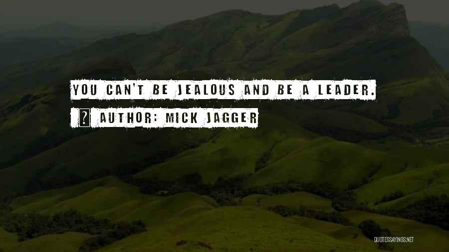 Mick Jagger Quotes: You Can't Be Jealous And Be A Leader.
