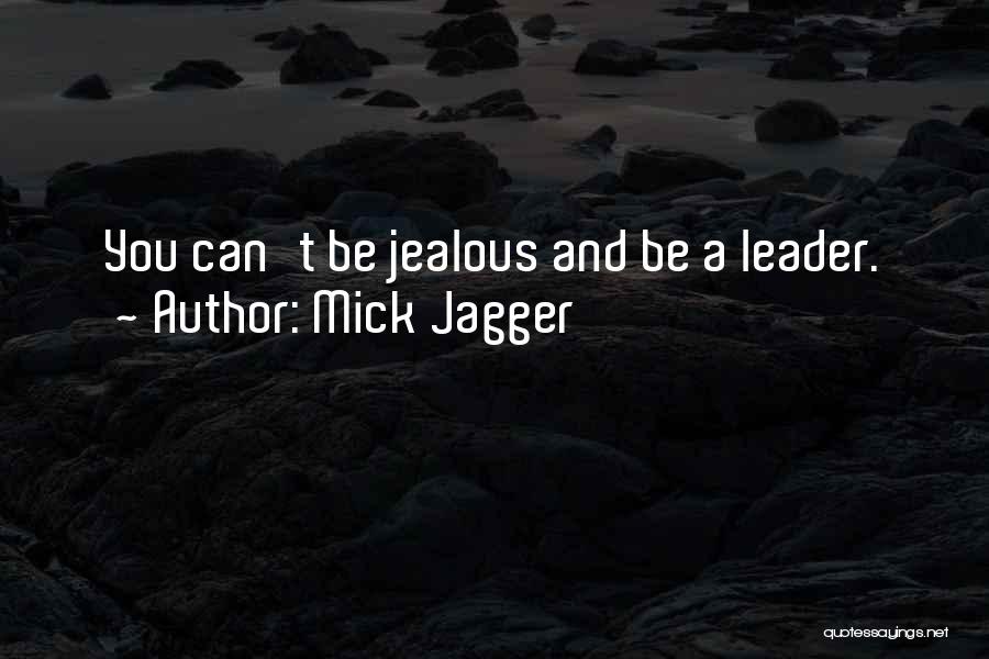 Mick Jagger Quotes: You Can't Be Jealous And Be A Leader.