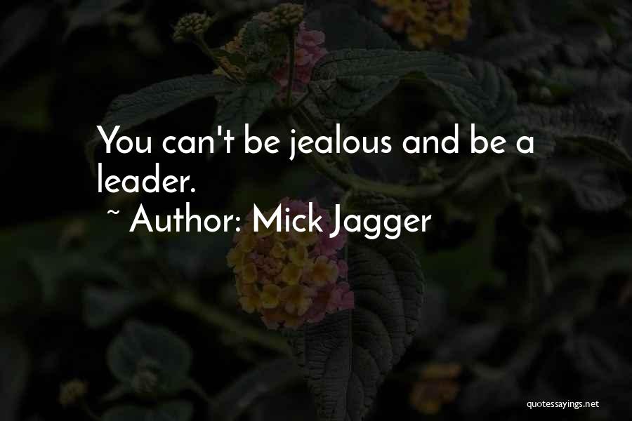 Mick Jagger Quotes: You Can't Be Jealous And Be A Leader.
