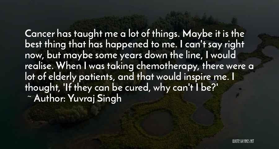 Yuvraj Singh Quotes: Cancer Has Taught Me A Lot Of Things. Maybe It Is The Best Thing That Has Happened To Me. I