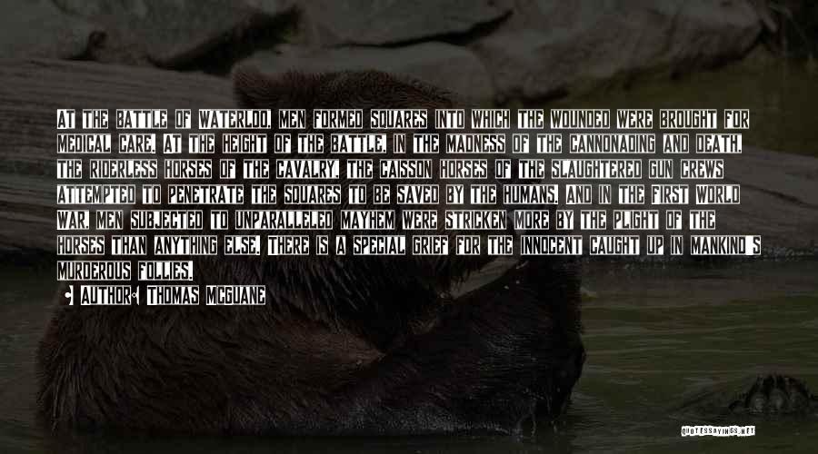 Thomas McGuane Quotes: At The Battle Of Waterloo, Men Formed Squares Into Which The Wounded Were Brought For Medical Care. At The Height