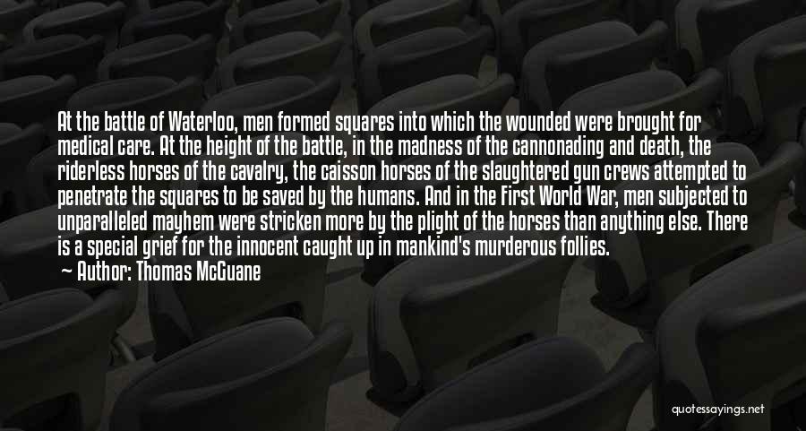 Thomas McGuane Quotes: At The Battle Of Waterloo, Men Formed Squares Into Which The Wounded Were Brought For Medical Care. At The Height