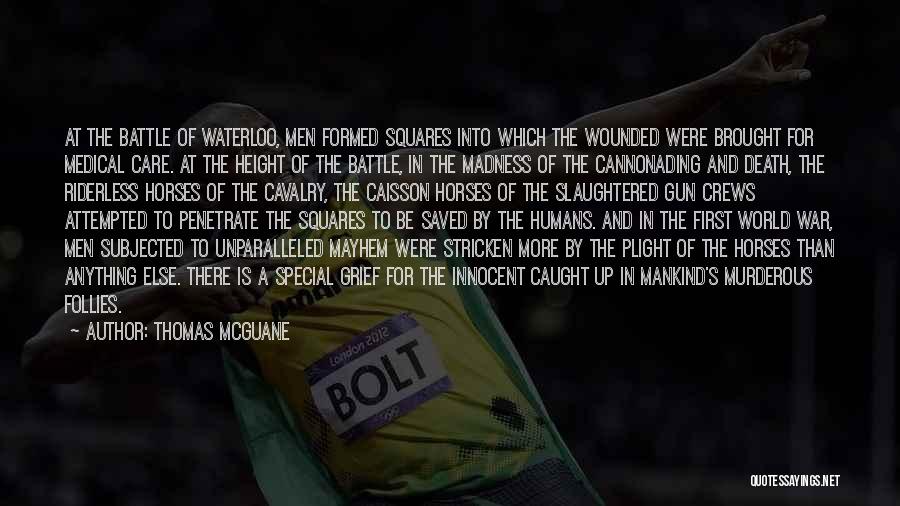 Thomas McGuane Quotes: At The Battle Of Waterloo, Men Formed Squares Into Which The Wounded Were Brought For Medical Care. At The Height