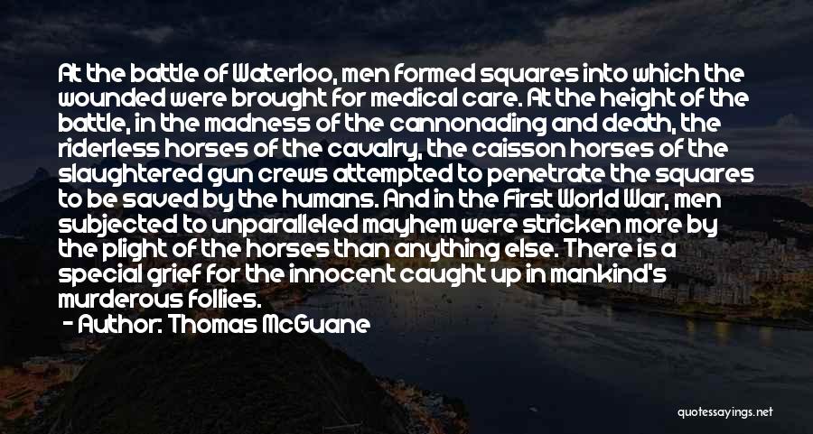 Thomas McGuane Quotes: At The Battle Of Waterloo, Men Formed Squares Into Which The Wounded Were Brought For Medical Care. At The Height