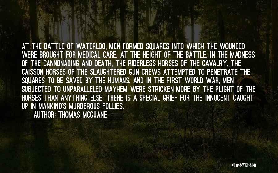 Thomas McGuane Quotes: At The Battle Of Waterloo, Men Formed Squares Into Which The Wounded Were Brought For Medical Care. At The Height