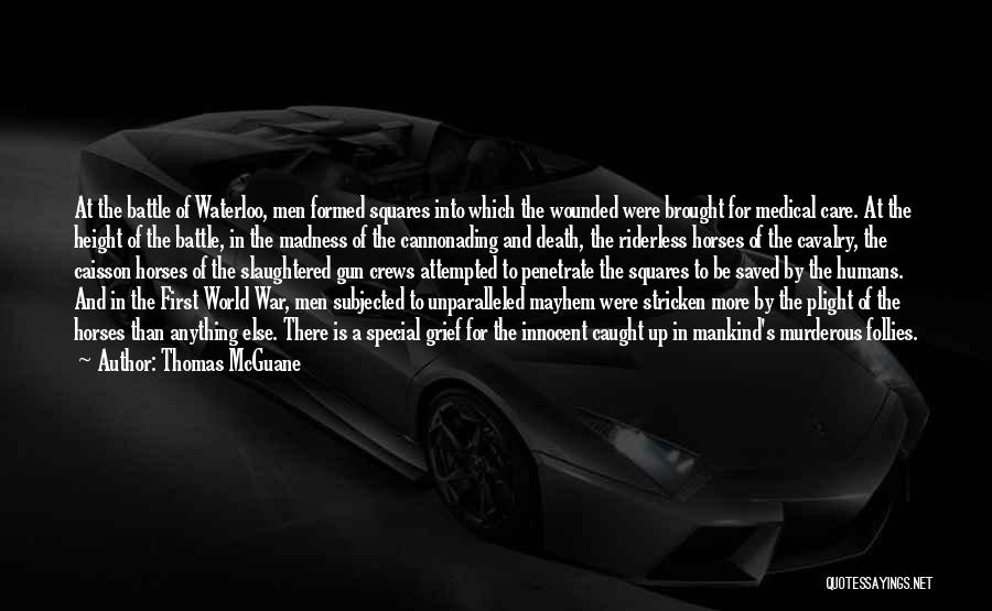 Thomas McGuane Quotes: At The Battle Of Waterloo, Men Formed Squares Into Which The Wounded Were Brought For Medical Care. At The Height