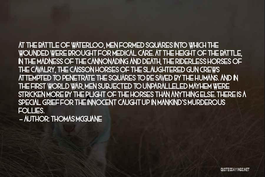 Thomas McGuane Quotes: At The Battle Of Waterloo, Men Formed Squares Into Which The Wounded Were Brought For Medical Care. At The Height