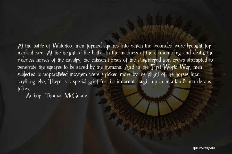 Thomas McGuane Quotes: At The Battle Of Waterloo, Men Formed Squares Into Which The Wounded Were Brought For Medical Care. At The Height