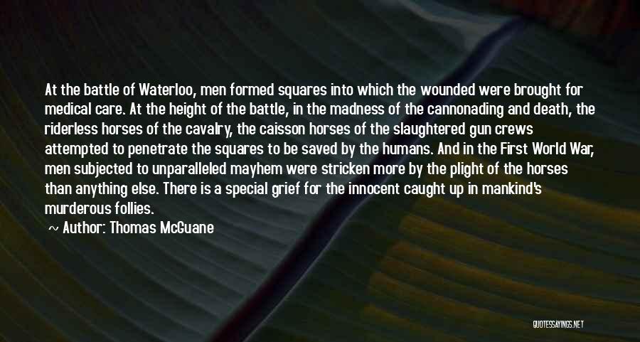 Thomas McGuane Quotes: At The Battle Of Waterloo, Men Formed Squares Into Which The Wounded Were Brought For Medical Care. At The Height