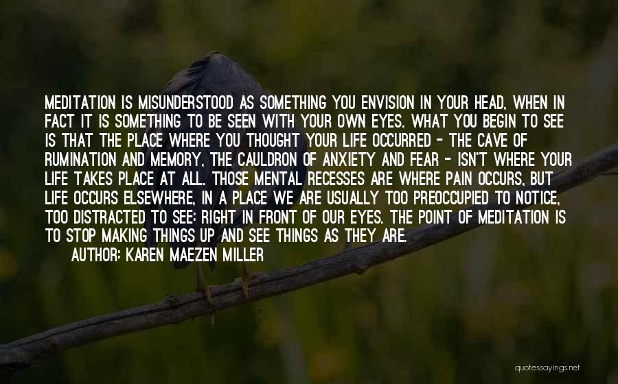 Karen Maezen Miller Quotes: Meditation Is Misunderstood As Something You Envision In Your Head, When In Fact It Is Something To Be Seen With