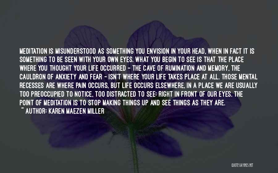 Karen Maezen Miller Quotes: Meditation Is Misunderstood As Something You Envision In Your Head, When In Fact It Is Something To Be Seen With