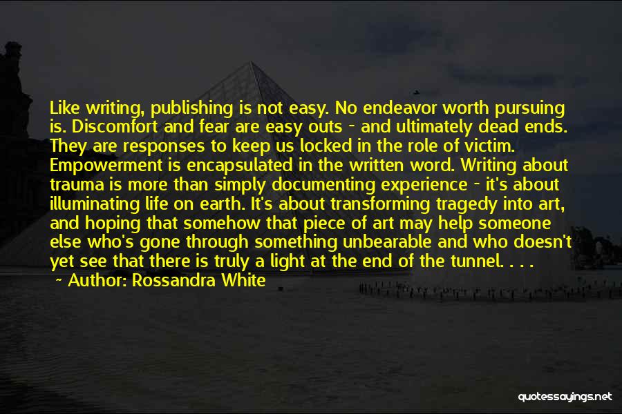 Rossandra White Quotes: Like Writing, Publishing Is Not Easy. No Endeavor Worth Pursuing Is. Discomfort And Fear Are Easy Outs - And Ultimately