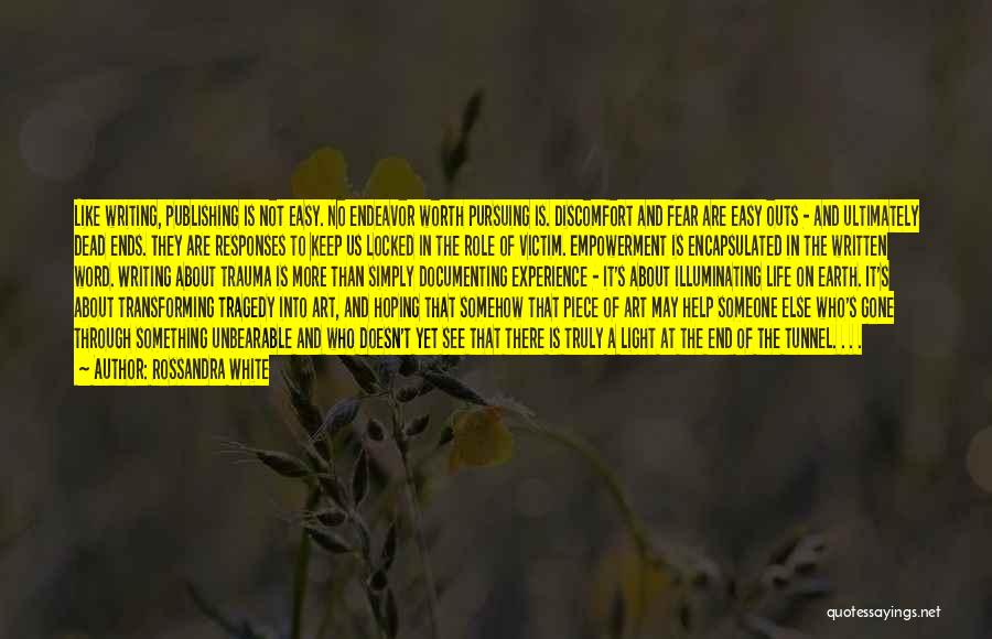 Rossandra White Quotes: Like Writing, Publishing Is Not Easy. No Endeavor Worth Pursuing Is. Discomfort And Fear Are Easy Outs - And Ultimately