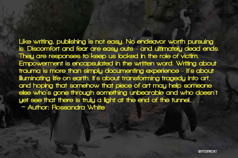 Rossandra White Quotes: Like Writing, Publishing Is Not Easy. No Endeavor Worth Pursuing Is. Discomfort And Fear Are Easy Outs - And Ultimately