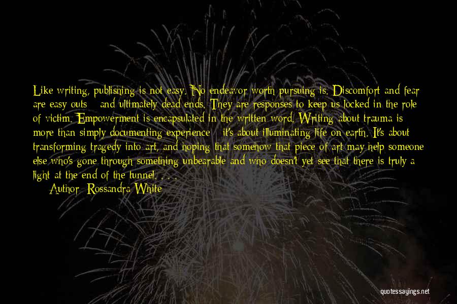 Rossandra White Quotes: Like Writing, Publishing Is Not Easy. No Endeavor Worth Pursuing Is. Discomfort And Fear Are Easy Outs - And Ultimately