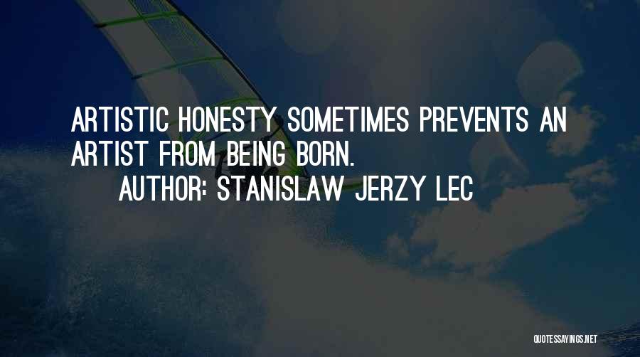 Stanislaw Jerzy Lec Quotes: Artistic Honesty Sometimes Prevents An Artist From Being Born.