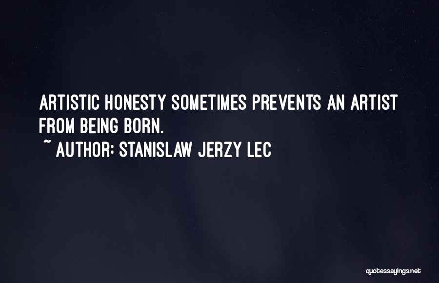 Stanislaw Jerzy Lec Quotes: Artistic Honesty Sometimes Prevents An Artist From Being Born.