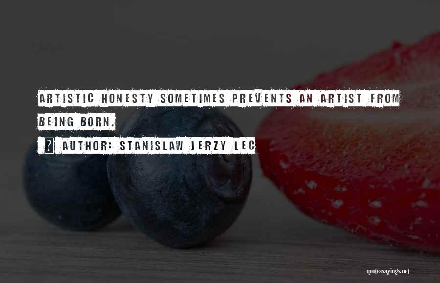 Stanislaw Jerzy Lec Quotes: Artistic Honesty Sometimes Prevents An Artist From Being Born.