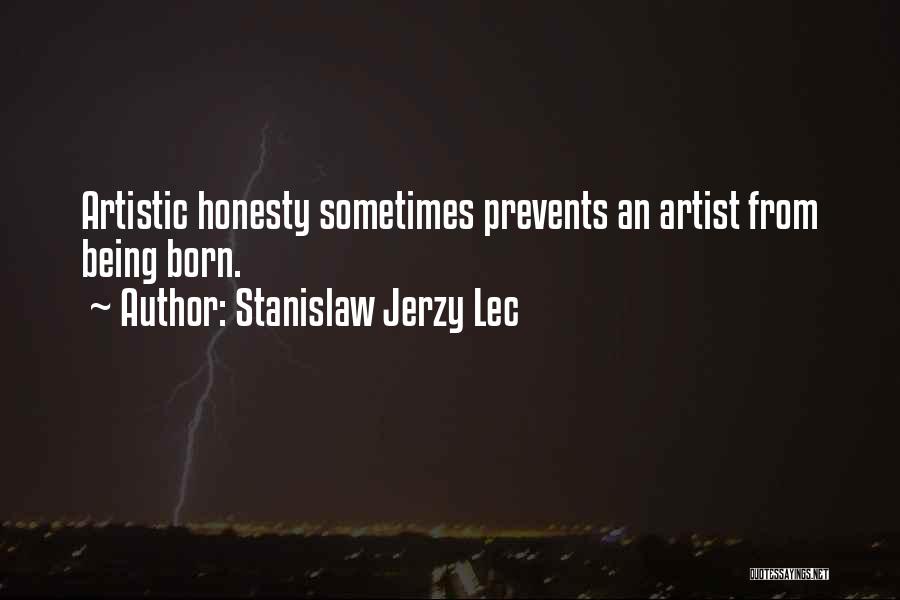 Stanislaw Jerzy Lec Quotes: Artistic Honesty Sometimes Prevents An Artist From Being Born.