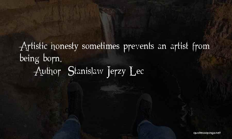 Stanislaw Jerzy Lec Quotes: Artistic Honesty Sometimes Prevents An Artist From Being Born.