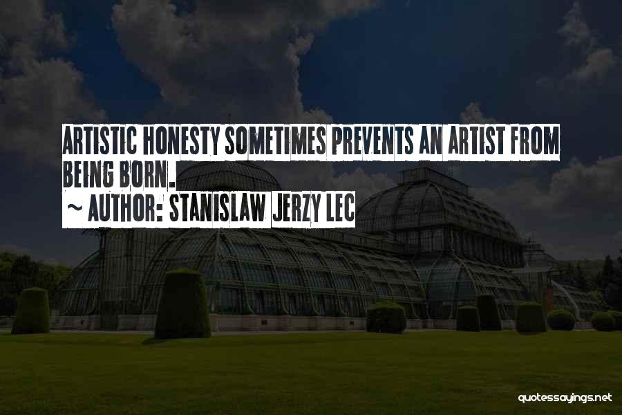 Stanislaw Jerzy Lec Quotes: Artistic Honesty Sometimes Prevents An Artist From Being Born.