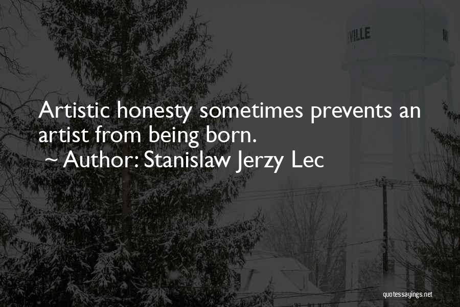 Stanislaw Jerzy Lec Quotes: Artistic Honesty Sometimes Prevents An Artist From Being Born.