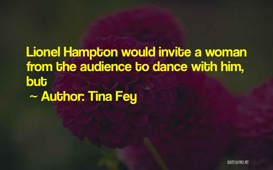 Tina Fey Quotes: Lionel Hampton Would Invite A Woman From The Audience To Dance With Him, But