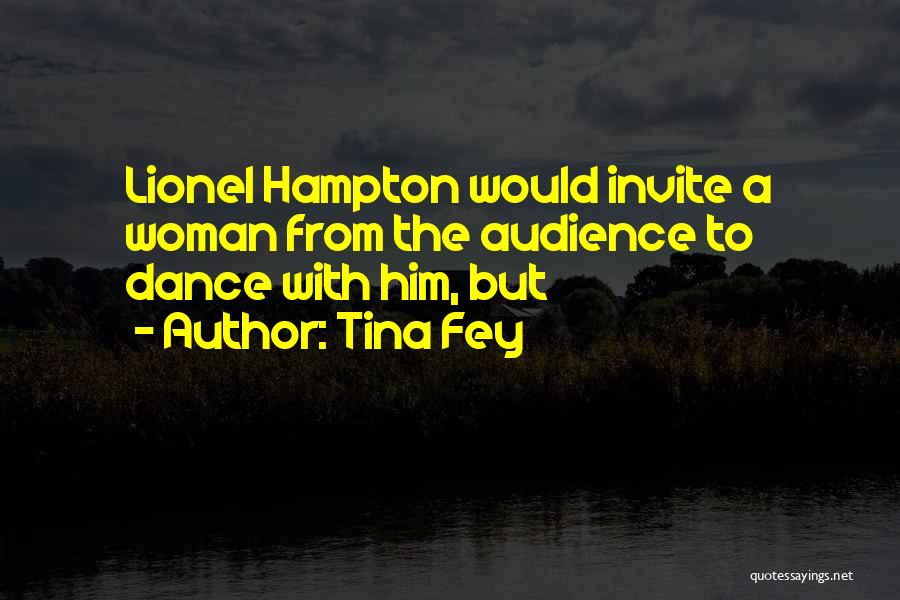 Tina Fey Quotes: Lionel Hampton Would Invite A Woman From The Audience To Dance With Him, But