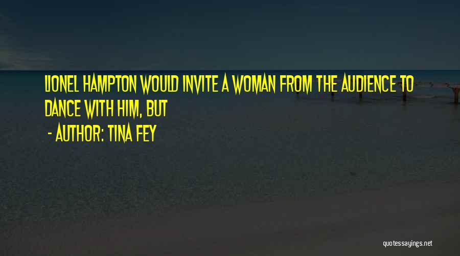 Tina Fey Quotes: Lionel Hampton Would Invite A Woman From The Audience To Dance With Him, But