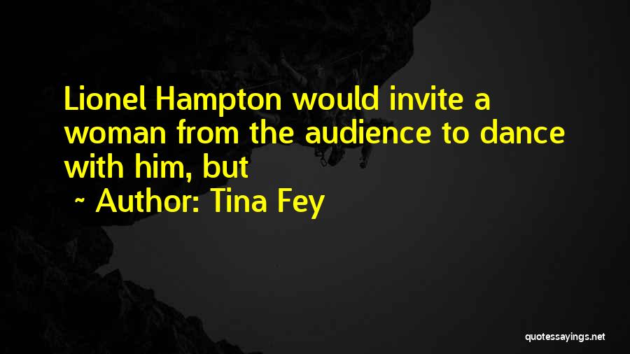 Tina Fey Quotes: Lionel Hampton Would Invite A Woman From The Audience To Dance With Him, But
