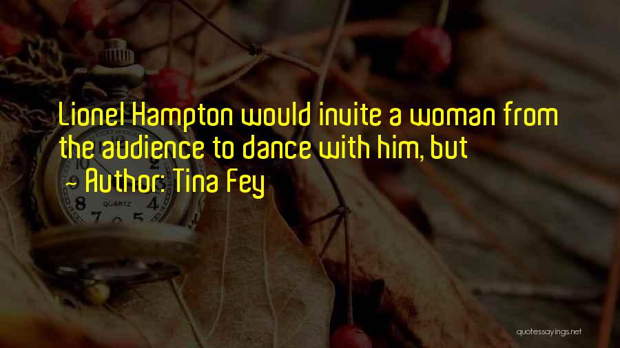 Tina Fey Quotes: Lionel Hampton Would Invite A Woman From The Audience To Dance With Him, But