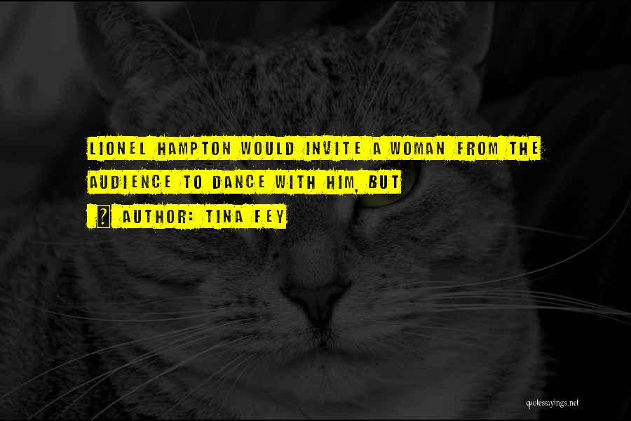 Tina Fey Quotes: Lionel Hampton Would Invite A Woman From The Audience To Dance With Him, But