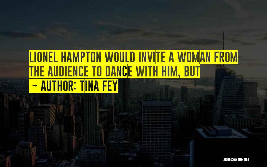 Tina Fey Quotes: Lionel Hampton Would Invite A Woman From The Audience To Dance With Him, But