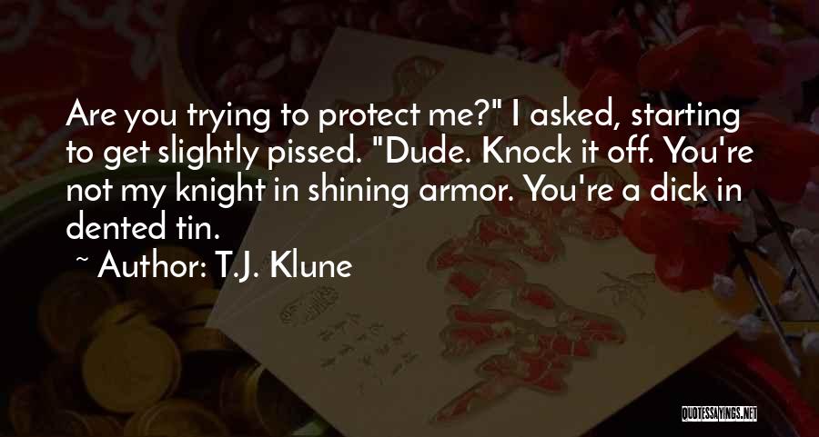 T.J. Klune Quotes: Are You Trying To Protect Me? I Asked, Starting To Get Slightly Pissed. Dude. Knock It Off. You're Not My