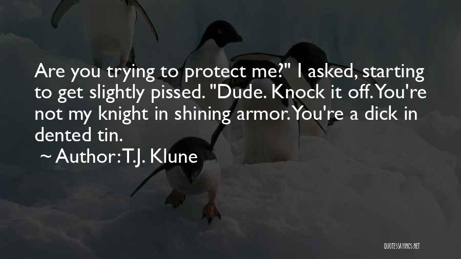 T.J. Klune Quotes: Are You Trying To Protect Me? I Asked, Starting To Get Slightly Pissed. Dude. Knock It Off. You're Not My