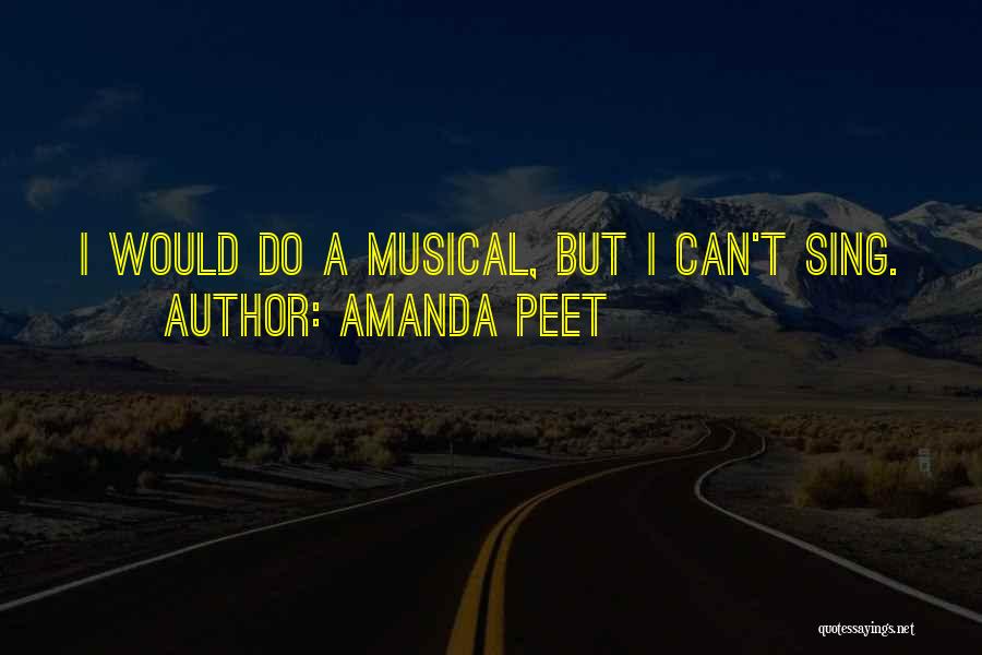 Amanda Peet Quotes: I Would Do A Musical, But I Can't Sing.