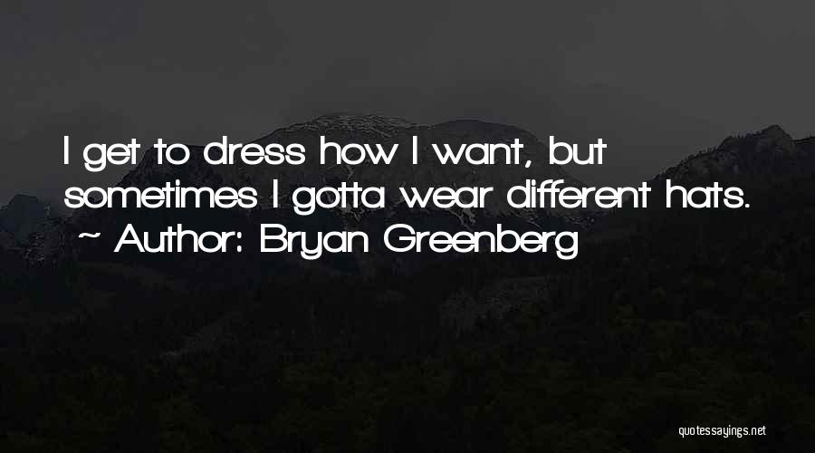 Bryan Greenberg Quotes: I Get To Dress How I Want, But Sometimes I Gotta Wear Different Hats.